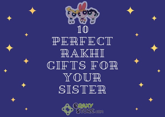 10 Best Rakhi Gifts For Your Sister That Are Quirky, Cute and Affordable.