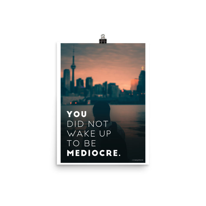 You did not wake up to be mediocre motivational Posters